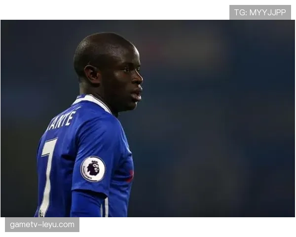 恩戈洛·坎特近期状态回暖，中场防守表现稳健