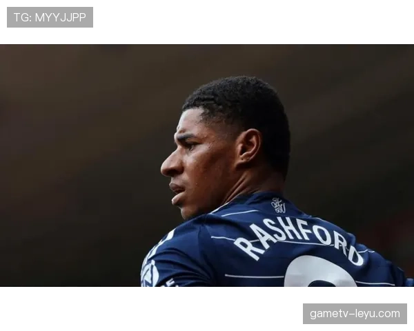 拉什福德进攻效率提升解析